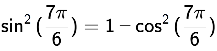 A LaTex expression showing \sin to the power of 2 {(7Pi over 6 )} = 1 - \cos to the power of 2 {(7Pi over 6 )}
