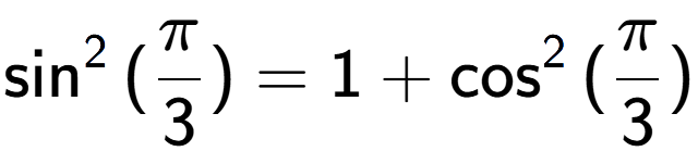 A LaTex expression showing \sin to the power of 2 {(Pi over 3 )} = 1 + \cos to the power of 2 {(Pi over 3 )}