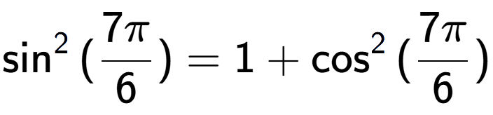 A LaTex expression showing \sin to the power of 2 {(7Pi over 6 )} = 1 + \cos to the power of 2 {(7Pi over 6 )}