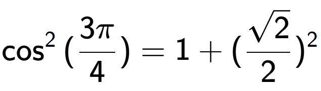 A LaTex expression showing \cos to the power of 2 {(3Pi over 4 )} = 1 + (\frac{square root of 2}{2}) to the power of 2