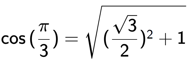 A LaTex expression showing \cos{(Pi over 3 )} = square root of (\frac{\sqrt{3}{2}) to the power of 2 + 1}