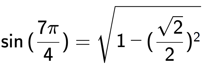 A LaTex expression showing \sin{(7Pi over 4 )} = square root of 1 - (\frac{\sqrt{2}{2}) to the power of 2 }