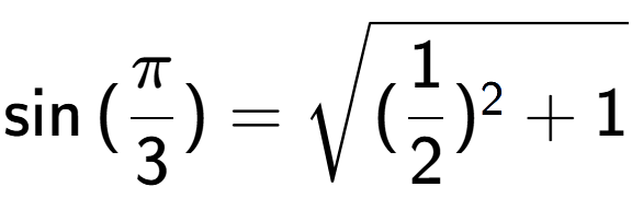 A LaTex expression showing \sin{(Pi over 3 )} = square root of (1 over 2 ) to the power of 2 + 1