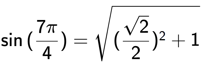 A LaTex expression showing \sin{(7Pi over 4 )} = square root of (\frac{\sqrt{2}{2}) to the power of 2 + 1}