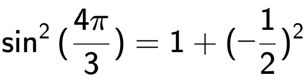 A LaTex expression showing \sin to the power of 2 {(4Pi over 3 )} = 1 + (-1 over 2 ) to the power of 2