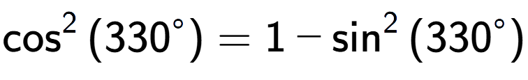 A LaTex expression showing \cos to the power of 2 {(330 to the power of circle )} = 1 - \sin to the power of 2 {(330 to the power of circle )}