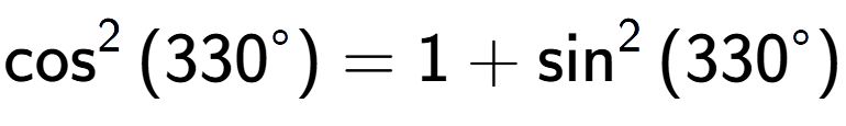 A LaTex expression showing \cos to the power of 2 {(330 to the power of circle )} = 1 + \sin to the power of 2 {(330 to the power of circle )}