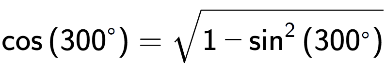 A LaTex expression showing \cos{(300 to the power of circle )} = square root of 1 - \sin to the power of 2 {(300 to the power of circle ) }