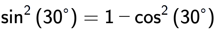 A LaTex expression showing \sin to the power of 2 {(30 to the power of circle )} = 1 - \cos to the power of 2 {(30 to the power of circle )}