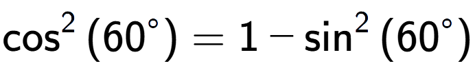 A LaTex expression showing \cos to the power of 2 {(60 to the power of circle )} = 1 - \sin to the power of 2 {(60 to the power of circle )}