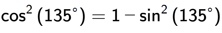 A LaTex expression showing \cos to the power of 2 {(135 to the power of circle )} = 1 - \sin to the power of 2 {(135 to the power of circle )}