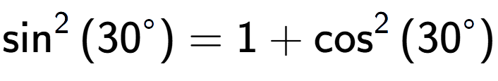 A LaTex expression showing \sin to the power of 2 {(30 to the power of circle )} = 1 + \cos to the power of 2 {(30 to the power of circle )}