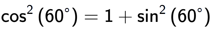 A LaTex expression showing \cos to the power of 2 {(60 to the power of circle )} = 1 + \sin to the power of 2 {(60 to the power of circle )}