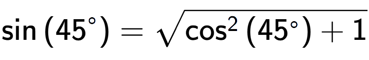 A LaTex expression showing \sin{(45 to the power of circle )} = square root of \cos to the power of 2 {(45 to the power of circle ) + 1}