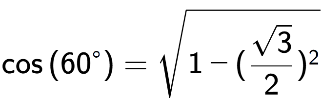 A LaTex expression showing \cos{(60 to the power of circle )} = square root of 1 - (\frac{\sqrt{3}{2}) to the power of 2 }