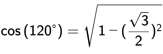 A LaTex expression showing \cos{(120 to the power of circle )} = square root of 1 - (\frac{\sqrt{3}{2}) to the power of 2 }
