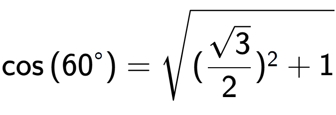 A LaTex expression showing \cos{(60 to the power of circle )} = square root of (\frac{\sqrt{3}{2}) to the power of 2 + 1}