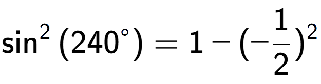 A LaTex expression showing \sin to the power of 2 {(240 to the power of circle )} = 1 - (-1 over 2 ) to the power of 2