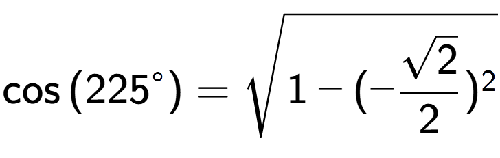 A LaTex expression showing \cos{(225 to the power of circle )} = square root of 1 - (-\frac{\sqrt{2}{2}) to the power of 2 }