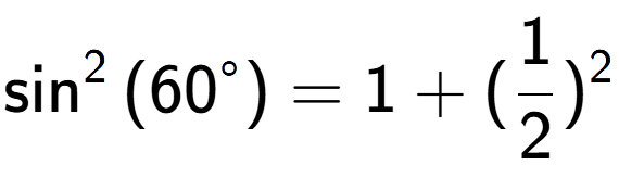 A LaTex expression showing \sin to the power of 2 {(60 to the power of circle )} = 1 + (1 over 2 ) to the power of 2