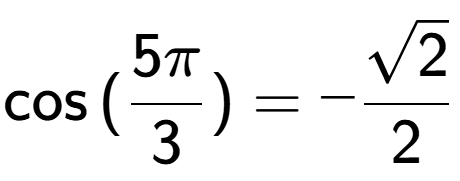 A LaTex expression showing \cos{(5Pi over 3 )}=-\frac{square root of 2}{2}