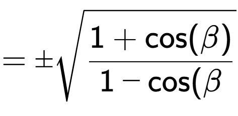 A LaTex expression showing =\pmsquare root of \frac{1+\text{cos(\beta)}{1-\text{cos}(\beta}}