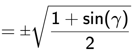 A LaTex expression showing =\pmsquare root of \frac{1+\text{sin(\gamma)}{2}}