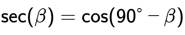 A LaTex expression showing \text{sec}{(\beta)} = \text{cos}{(90 to the power of circle - \beta)}