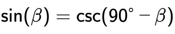 A LaTex expression showing \text{sin}{(\beta)} = \text{csc}{(90 to the power of circle - \beta)}