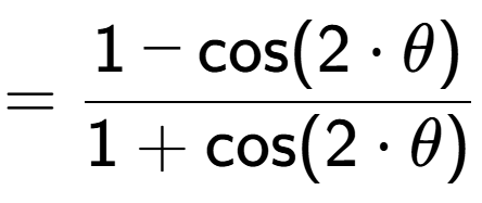 A LaTex expression showing =\frac{1-\text{cos}(2 times \theta)}{1+\text{cos}(2 times \theta)}