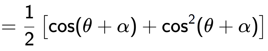 A LaTex expression showing =1 over 2 \left[ \text{cos}(\theta + \alpha) + \text{cos} to the power of 2 (\theta + \alpha) \right]