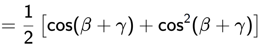 A LaTex expression showing =1 over 2 \left[ \text{cos}(\beta + \gamma) + \text{cos} to the power of 2 (\beta + \gamma) \right]
