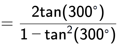 A LaTex expression showing =\frac{2\text{tan}(300 to the power of circle )}{1-\text{tan} to the power of 2 (300 to the power of circle )}