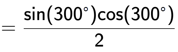 A LaTex expression showing =\frac{\text{sin}(300 to the power of circle )\text{cos}(300 to the power of circle )}{2}