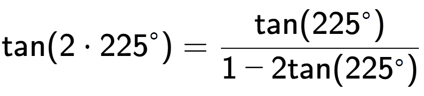 A LaTex expression showing \text{tan}{(2 times 225 to the power of circle )} = \frac{\text{tan}(225 to the power of circle )}{1-2\text{tan}(225 to the power of circle )}