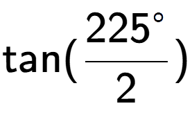 A LaTex expression showing \text{tan}{(\frac{225 to the power of circle }{2})}