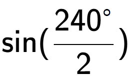 A LaTex expression showing \text{sin}{(\frac{240 to the power of circle }{2})}