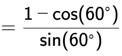 A LaTex expression showing =\frac{1-\text{cos}(60 to the power of circle )}{\text{sin}(60 to the power of circle )}