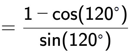A LaTex expression showing =\frac{1-\text{cos}(120 to the power of circle )}{\text{sin}(120 to the power of circle )}