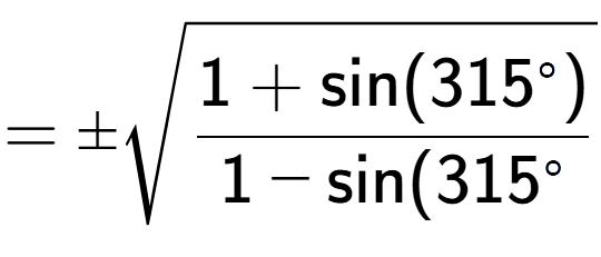 A LaTex expression showing =\pmsquare root of \frac{1+\text{sin(315 to the power of circle )}{1-\text{sin}(315 to the power of circle }}