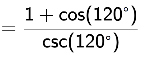 A LaTex expression showing =\frac{1+\text{cos}(120 to the power of circle )}{\text{csc}(120 to the power of circle )}