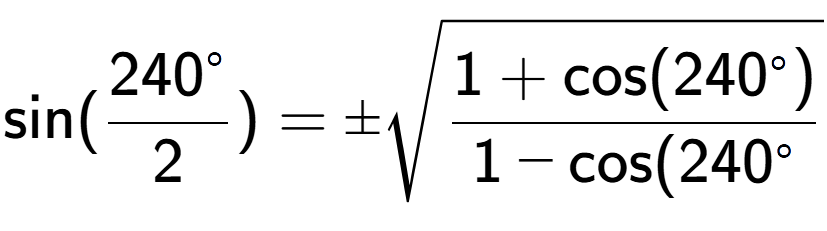 A LaTex expression showing \text{sin}{(\frac{240 to the power of circle }{2})} = \pmsquare root of \frac{1+\text{cos(240 to the power of circle )}{1-\text{cos}(240 to the power of circle }}