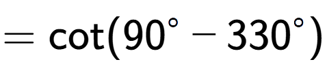 A LaTex expression showing =\text{cot}{(90 to the power of circle - 330 to the power of circle )}