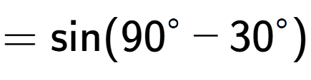 A LaTex expression showing =\text{sin}{(90 to the power of circle - 30 to the power of circle )}