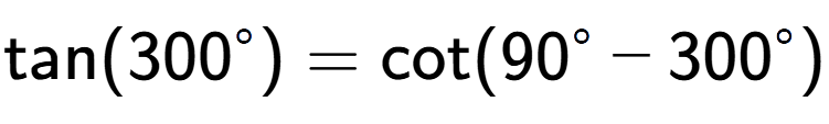 A LaTex expression showing \text{tan}{(300 to the power of circle )} = \text{cot}{(90 to the power of circle - 300 to the power of circle )}