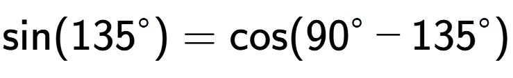 A LaTex expression showing \text{sin}{(135 to the power of circle )} = \text{cos}{(90 to the power of circle - 135 to the power of circle )}