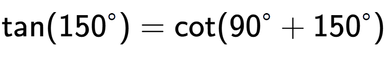 A LaTex expression showing \text{tan}{(150 to the power of circle )} = \text{cot}{(90 to the power of circle + 150 to the power of circle )}