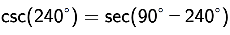 A LaTex expression showing \text{csc}{(240 to the power of circle )} = \text{sec}{(90 to the power of circle - 240 to the power of circle )}