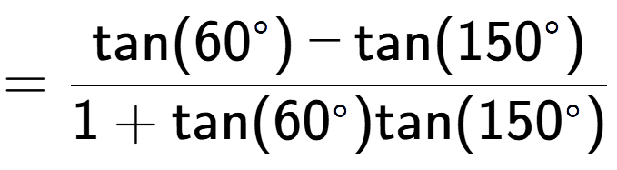A LaTex expression showing =\frac{\text{tan}(60 to the power of circle ) - \text{tan}(150 to the power of circle )}{1+\text{tan}(60 to the power of circle )\text{tan}(150 to the power of circle ) }