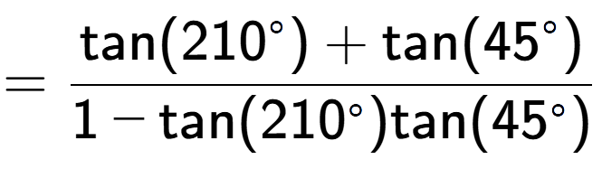 A LaTex expression showing =\frac{\text{tan}(210 to the power of circle ) + \text{tan}(45 to the power of circle )}{1-\text{tan}(210 to the power of circle )\text{tan}(45 to the power of circle ) }